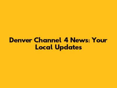 Denver Channel 4 News: Your Local Updates