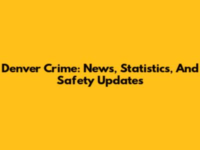 Denver Crime: News, Statistics, And Safety Updates