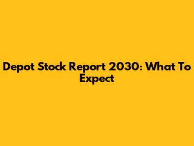Depot Stock Report 2030: What To Expect