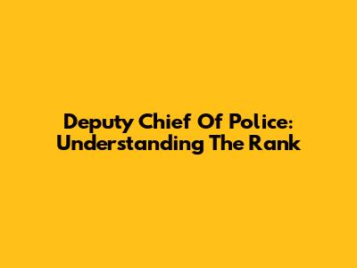 Deputy Chief Of Police: Understanding The Rank