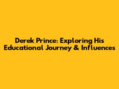 Derek Prince: Exploring His Educational Journey & Influences