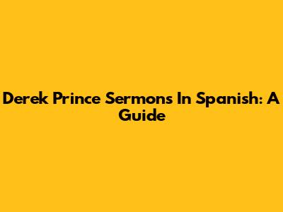 Derek Prince Sermons In Spanish: A Guide