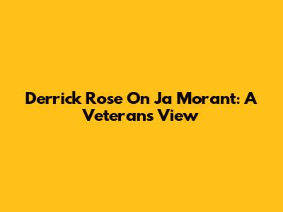 Derrick Rose On Ja Morant: A Veteran's View