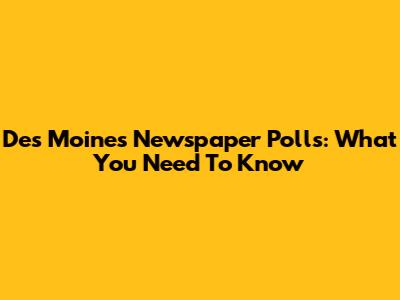 Des Moines Newspaper Polls: What You Need To Know