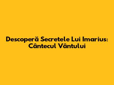 Descoperă Secretele Lui Imarius: Cântecul Vântului