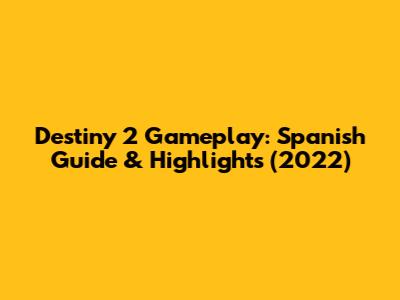 Destiny 2 Gameplay: Spanish Guide & Highlights (2022)