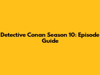 Detective Conan Season 10: Episode Guide