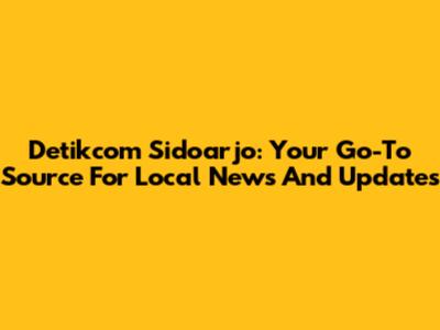 Detikcom Sidoarjo: Your Go-To Source For Local News And Updates