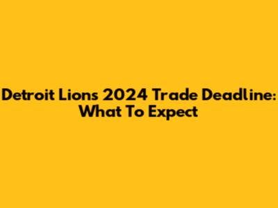 Detroit Lions 2024 Trade Deadline: What To Expect