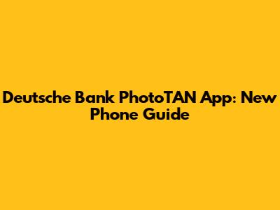 Deutsche Bank PhotoTAN App: New Phone Guide