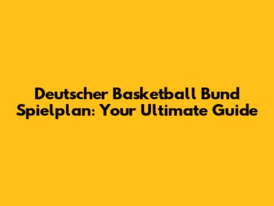 Deutscher Basketball Bund Spielplan: Your Ultimate Guide
