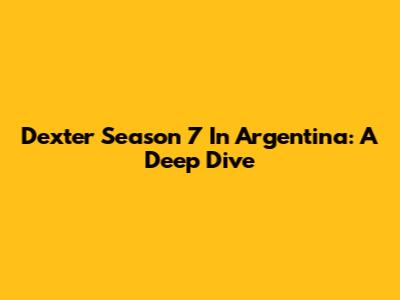Dexter Season 7 In Argentina: A Deep Dive