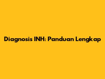 Diagnosis INH: Panduan Lengkap