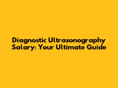 Diagnostic Ultrasonography Salary: Your Ultimate Guide