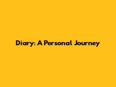 Diary: A Personal Journey
