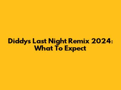 Diddy's 'Last Night' Remix 2024: What To Expect