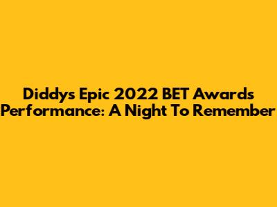Diddy's Epic 2022 BET Awards Performance: A Night To Remember