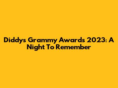 Diddy's Grammy Awards 2023: A Night To Remember