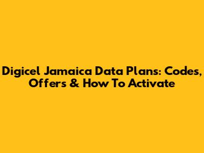 Digicel Jamaica Data Plans: Codes, Offers & How To Activate