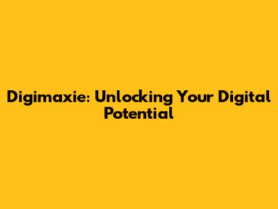 Digimaxie: Unlocking Your Digital Potential