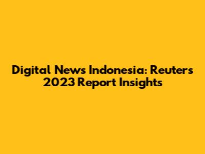 Digital News Indonesia: Reuters 2023 Report Insights