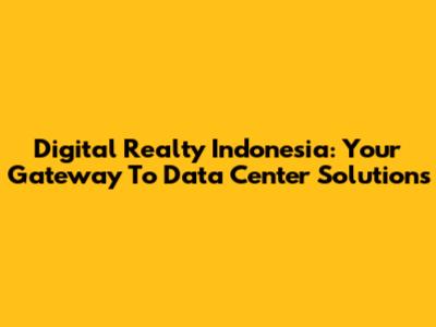 Digital Realty Indonesia: Your Gateway To Data Center Solutions
