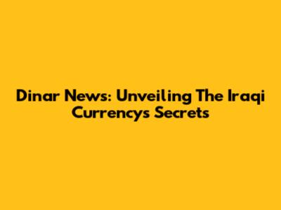 Dinar News: Unveiling The Iraqi Currency's Secrets
