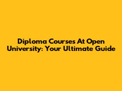 Diploma Courses At Open University: Your Ultimate Guide