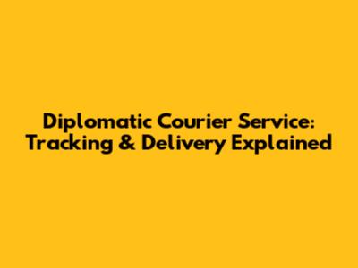 Diplomatic Courier Service: Tracking & Delivery Explained