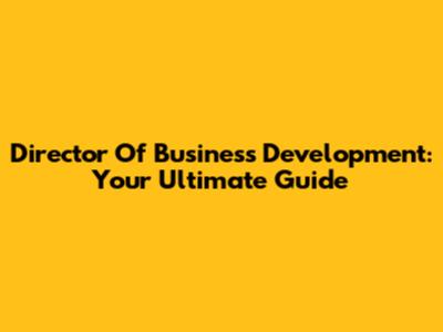 Director Of Business Development: Your Ultimate Guide