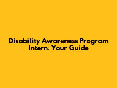 Disability Awareness Program Intern: Your Guide