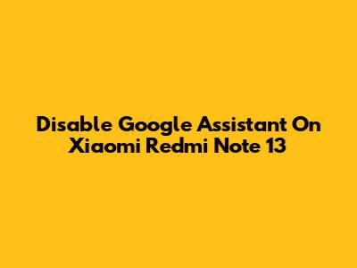 Disable Google Assistant On Xiaomi Redmi Note 13