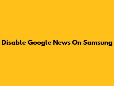 Disable Google News On Samsung