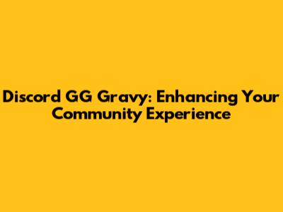 Discord GG Gravy: Enhancing Your Community Experience