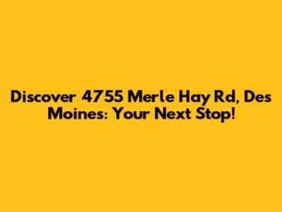Discover 4755 Merle Hay Rd, Des Moines: Your Next Stop!
