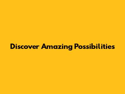 Discover Amazing Possibilities
