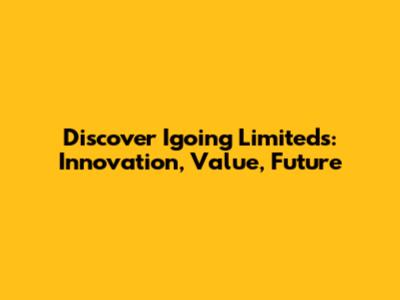 Discover Igoing Limiteds: Innovation, Value, Future