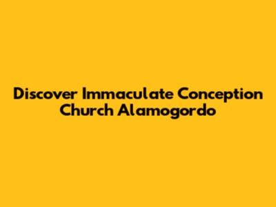Discover Immaculate Conception Church Alamogordo