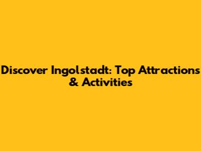 Discover Ingolstadt: Top Attractions & Activities