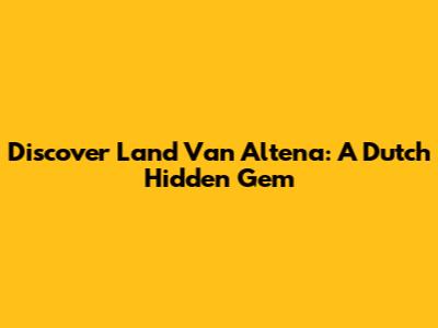 Discover Land Van Altena: A Dutch Hidden Gem