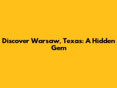 Discover Warsaw, Texas: A Hidden Gem