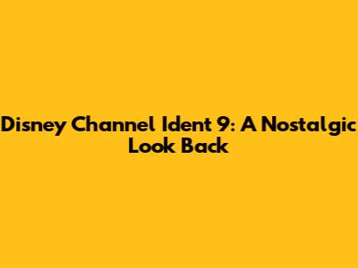 Disney Channel Ident 9: A Nostalgic Look Back
