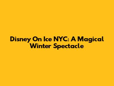 Disney On Ice NYC: A Magical Winter Spectacle