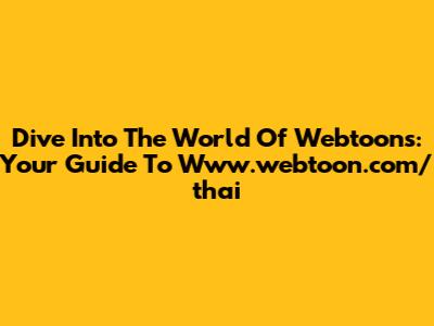 Dive Into The World Of Webtoons: Your Guide To Www.webtoon.com/thai