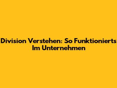 Division Verstehen: So Funktioniert's Im Unternehmen