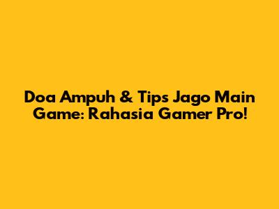 Doa Ampuh & Tips Jago Main Game: Rahasia Gamer Pro!