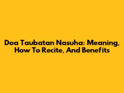 Doa Taubatan Nasuha: Meaning, How To Recite, And Benefits