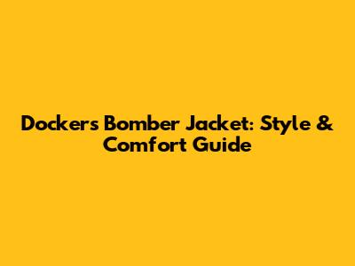 Dockers Bomber Jacket: Style & Comfort Guide