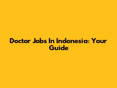 Doctor Jobs In Indonesia: Your Guide