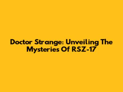Doctor Strange: Unveiling The Mysteries Of RSZ-17